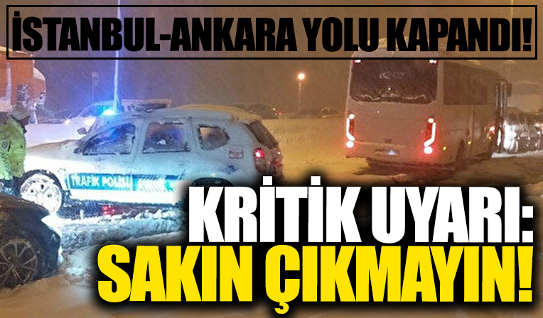 İstanbul-Ankara yolu kapandı! Kritik uyarı: Sakın çıkmayın!