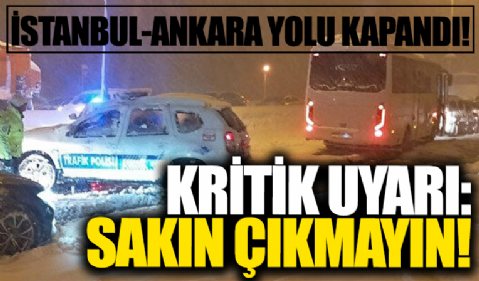İstanbul-Ankara yolu kapandı! Kritik uyarı: Sakın çıkmayın!