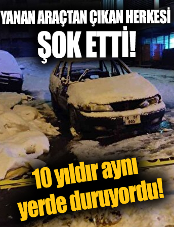 10 yıldır aynı yerde duruyordu! Yanan aracın içinden ceset çıktı...