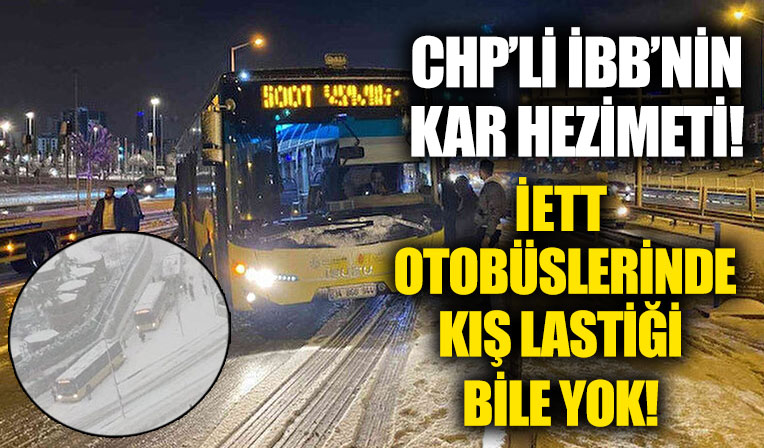 CHP'li İBB'nin kar hezimeti! Yeterli çalışma yapılmadığı gibi bir de İETT'lerde kış lastiği yok!