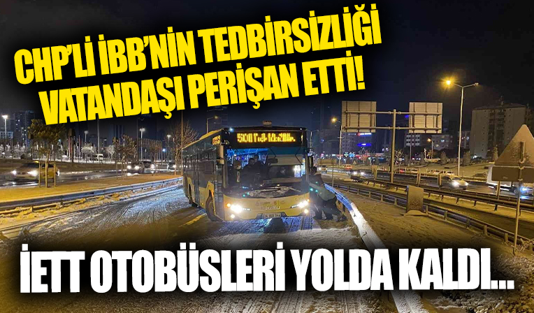 CHP'li İBB'nin tedbirsizliği vatandaşı yine mağdur etti! Kar yağışıyla İETT otobüsleri yolda kalmaya başladı...