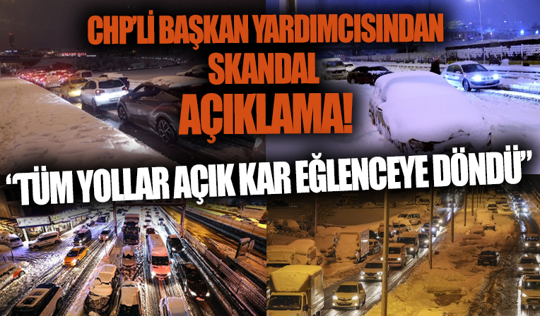 CHP'li Başkan Yardımcısından pes dedirten açıklama! ' İstanbul'da yollar açık kar eğlenceye dönüştü'