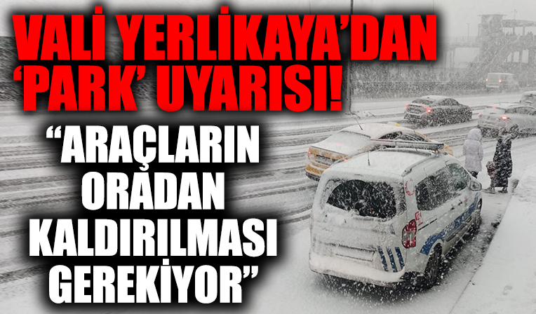 Vali Yerlikaya'dan Otoyol ve D-100'de park edilmiş özel araçlar için çağrı