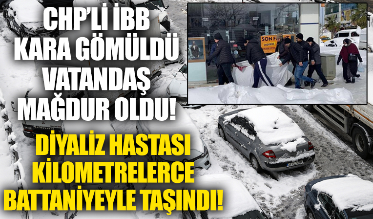 CHP'li İBB kara gömüldü vatandaş mağdur oldu! Diyaliz hastası kilometrelerce battaniyeyle taşındı