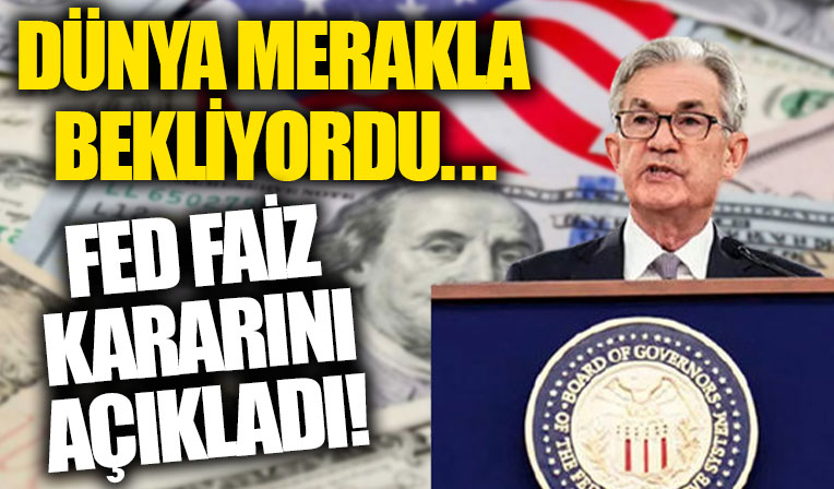 Fed faiz kararı AÇIKLANDI! Fed toplantısı ile faiz kararı belli oldu: Fed kararı sonrası Jerome Powell faiz açıklaması ile piyasalara yön verecek!
