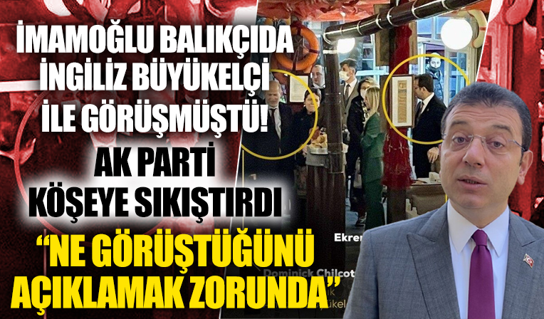 İmamoğlu balıkçıda İngiliz büyükelçiyle görüşmüştü! AK Parti'den tepki: Ne görüştüğünü açıklamak zorunda