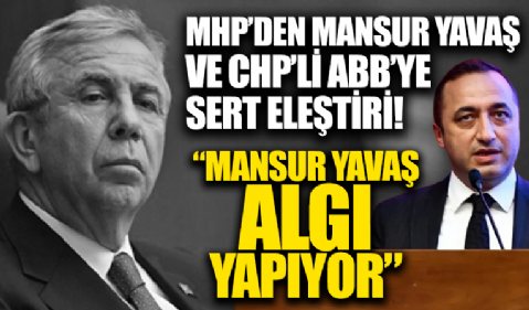 MHP'den Mansur Yavaş'a ve  sert sözler! 'Yavaş algı yapıyor'
