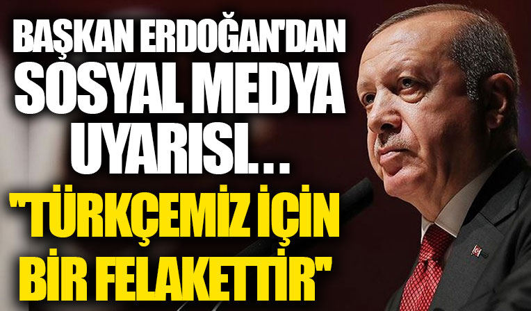 Başkan Erdoğan: Sosyal medyadaki dil Türkçemiz için tam bir felaket habercisidir