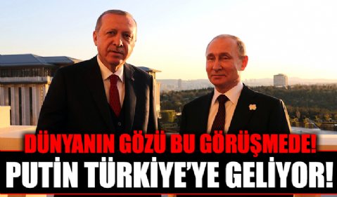 Putin Türkiye'ye geliyor!