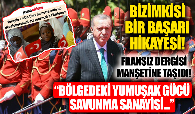 Fransızlar Türkiye'nin Afrika'daki başarı hikayesini yazdı: Afrika kıtasındaki yumuşak gücü, savunma sanayisi...