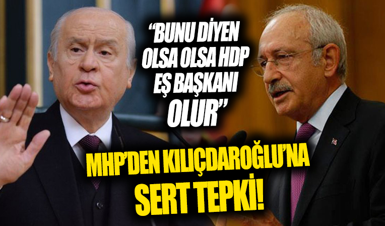 MHP'den Kemal Kılıçdaroğlu'na sert tepki! 'Bu açıklamayı yapan olsa olsa HDP başkanı olur'