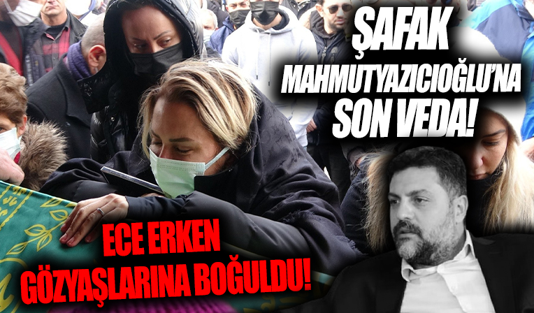 Şafak Mahmutyazıcıoğlu'na son veda! Ece Erken tabuta sarıldı, gözyaşlarını tutamadı