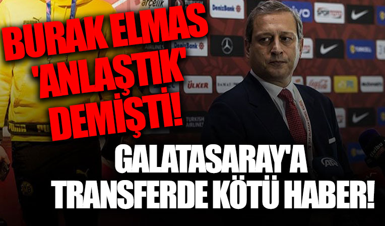 Burak Elmas anlaştık demişti Galatasaray’a kötü haber!