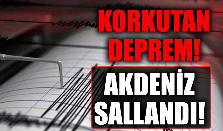 Akdeniz'de korkutan deprem!