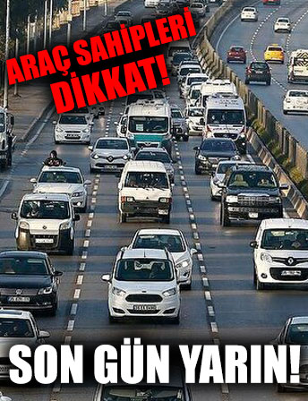 Araç sahipleri dikkat! Son gün yarın...