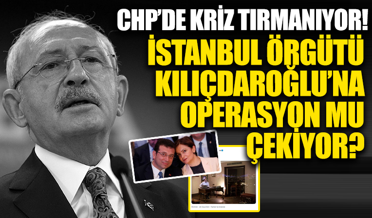 CHP İstanbul örgütü Kılıçdaroğlu'na operasyon mu çekiyor?