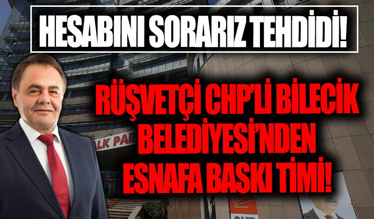 CHP'li Bilecik Belediyesi'nin rüşvet skandalında yeni detaylar! Esnafa baskı için tehdit timi kurulmuş...