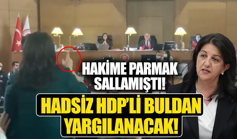 Hakime parmak sallayan HDP'li Buldan için açılan soruşturma dosyası Ankara'ya gönderildi!