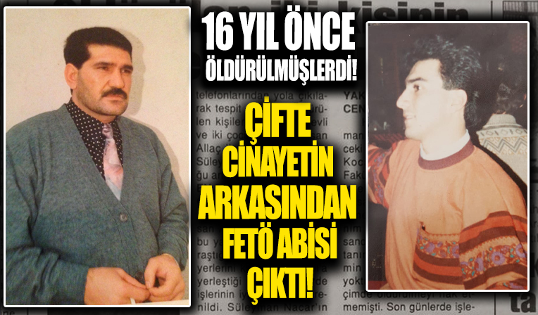16 yıl önceki çifte cinayetin zanlısı FETÖ abisi çıktı! Çapraz sorguda itiraf etti