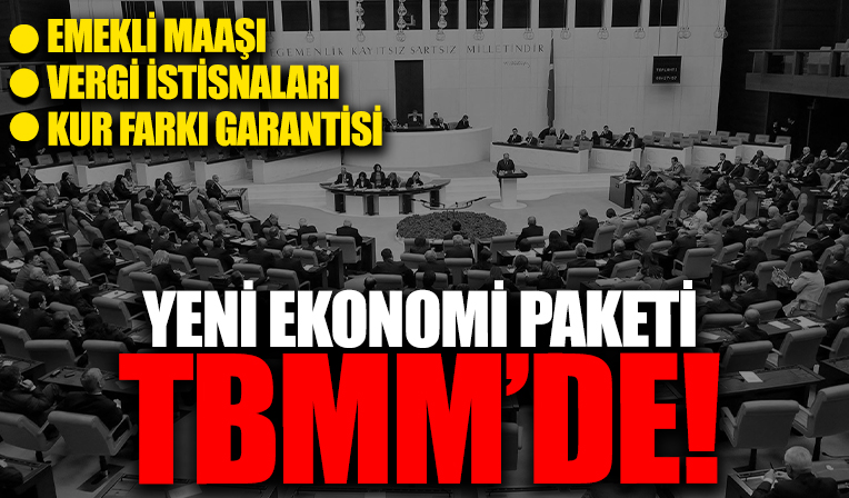 Yeni ekonomi paketi Meclis'te! En düşük emekli maaşı, vergi istisnası ve döviz kuru düzenlemesi...