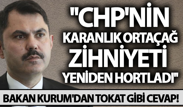 Bakan Kurum: CHP’nin karanlık Orta Çağ zihniyeti yeniden hortladı