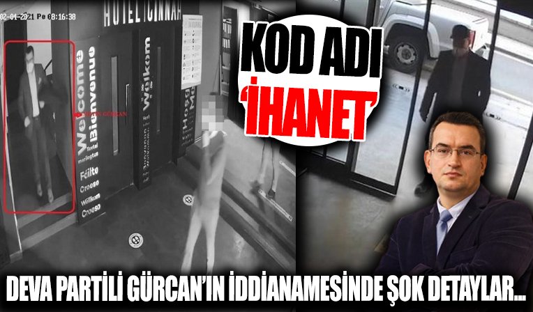 Deva Partili Metin Gürcan iddianamesinden şok detay: Kod adı 'ihanet'
