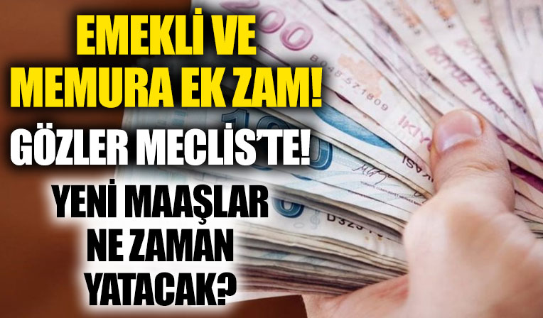 Emekli ve memur ek zammı kaptı! Gözler Meclis’e döndü: Emekli ve memur zammı sonrası maaşlar ne zaman hesaplara yatacak?