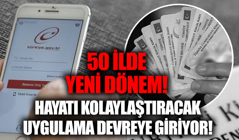 Türkiye’de İstanbul dahil 50 ilde yeni dönem! İçişleri Bakanlığı’nca hayatı kolaylaştıracak uygulama devreye giriyor