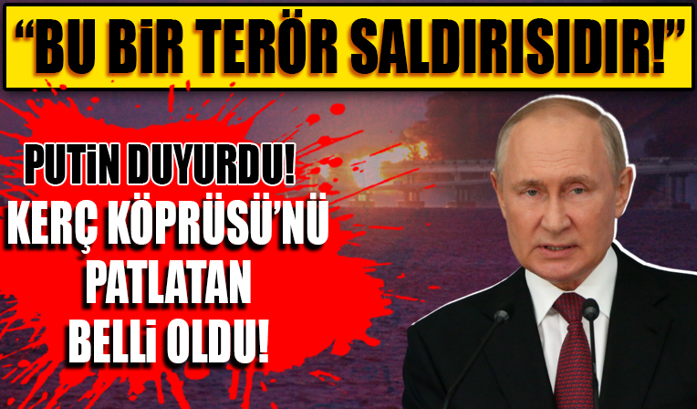 Putin duyurdu: Kerç Köprüsü'nü Ukrayna patlattı!