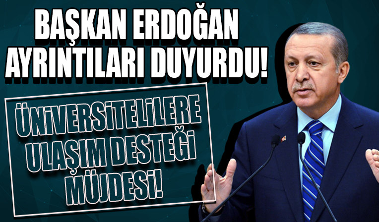 Üniversitelilere ulaşım desteği müjdesi... Cumhurbaşkanı Erdoğan ayrıntıları duyurdu!