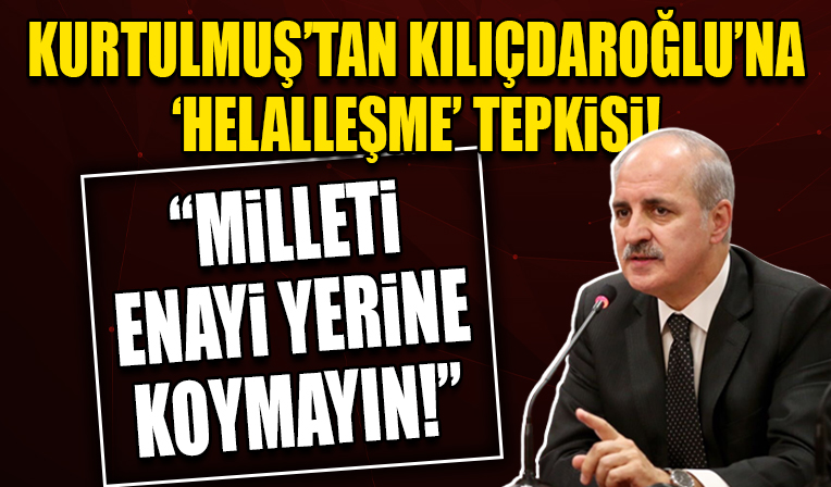 AK Parti'li Numan Kurtulmuş'tan Kılıçdaroğlu'na helalleşme tepkisi... 'Önce özür dilemeli'