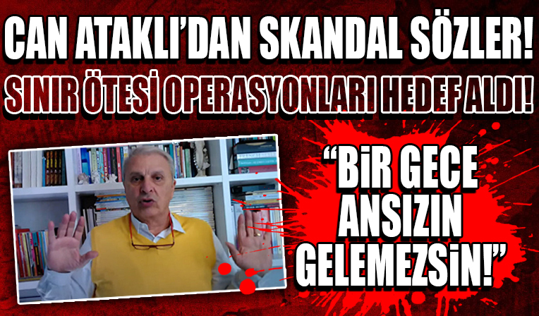 Can Ataklı Türkiye'nin sınır ötesi operasyonlarını hedef aldı! 'Boş mağara vuruyorlar hepsi palavra'