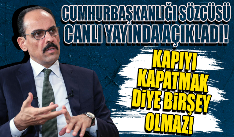 Cumhurbaşkanlığı Sözcüsü Kalın canlı yayında soruları yanıtladı: Cumhurbaşkanı Esed ile görüşecek mi?