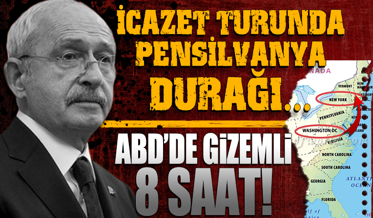 Kılıçdaroğlu'nun ABD'deki gizemli 8 saati: Herkesi uçakla gönderdi Pensilvanya üzerinden kara yolunu seçti