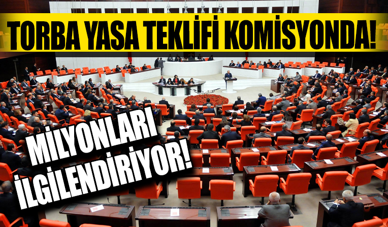 Torba yasa teklifi komisyonda! Hemen her kesimi ilgilendiriyor