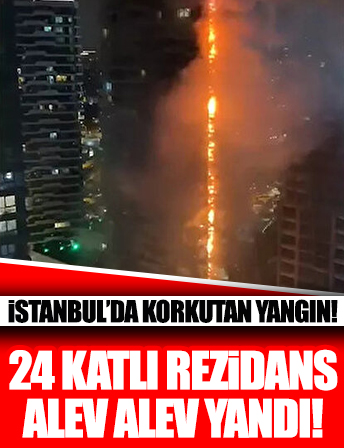İstanbul'da 24 katlı lüks rezidansta büyük yangın: Bina en alt kattan en üst kata kadar tutuştu