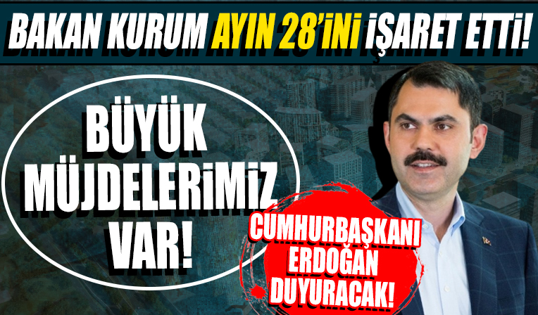 Bakan Kurum ayın 28'ini işaret etti: Büyük müjdelerimiz var Cumhurbaşkanımız açıklayacak