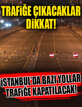 Trafiğe çıkacaklar dikkat: İstanbul'da önemli yollar trafiğe kapatılacak