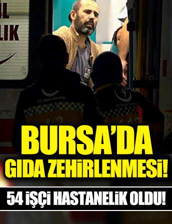 Bursa'da gıda zehirlenmesi: Aynı yemeği yiyen onlarca işçi hastanelik oldu