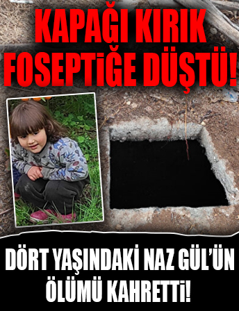 Dört yaşındaki Naz Gül'ün kahreden ölümü! Kapağı kırık foseptiğe düştü!