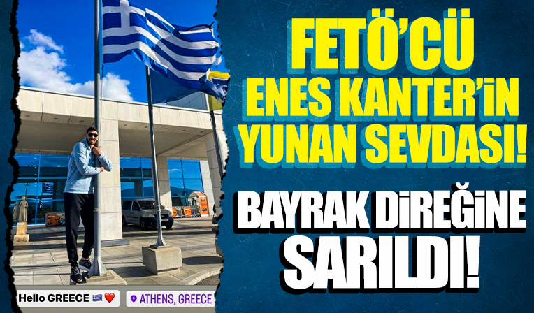 FETÖ'cü Enes Kanter, Yunan direğine sarıldı
