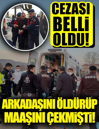 Arkadaşını öldürüp maaşını çekmişti! Cezası belli oldu