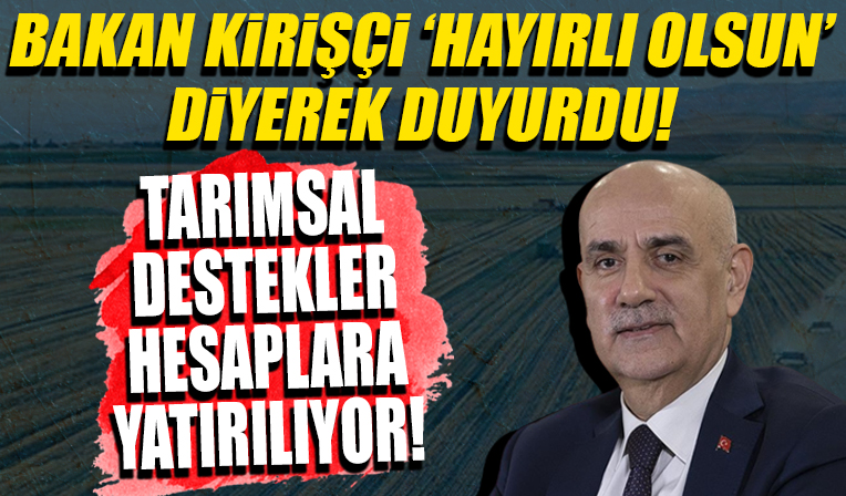 Bakan Kirişci 'Hayırlı olsun' diyerek duyurdu: Tarımsal destekler hesaplara yatırılıyor