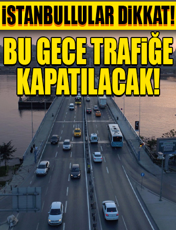 Bu gece trafiğe kapatılacak: İstanbul'da trafiğe çıkacaklar dikkat