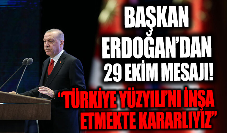 Başkan Erdoğan'dan 29 Ekim Cumhuriyet Bayramı mesajı: 'Türkiye Yüzyılı'nı inşa etmekte kararlıyız.