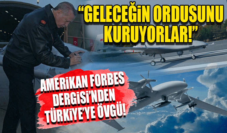 Amerikan Forbes Dergisi'nden Türkiye'ye övgü dolu sözler: Geleceğin ordusunu kuruyorlar