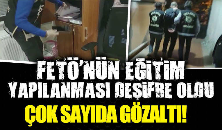 İstanbul'da FETÖ'nün eğitim yapılanmasına operasyon: 35 gözaltı