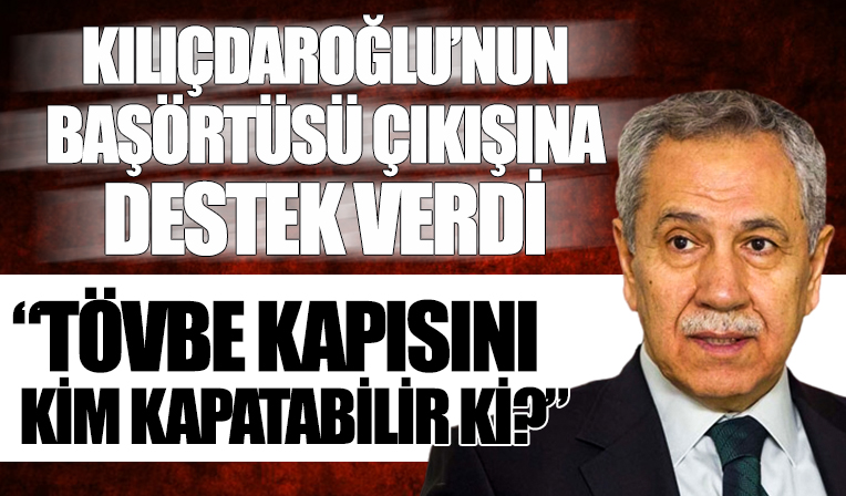 Bülent Arınç'tan başörtüsü çıkışı yapan Kılıçdaroğlu'na destek