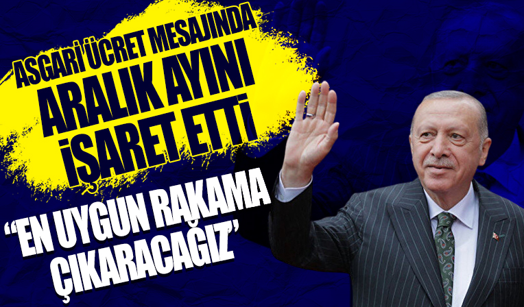 Cumhurbaşkanı Erdoğan asgari ücrette aralık ayını işaret etti: Amacımız en uygun rakama çıkarmak
