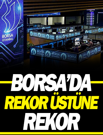 Borsa İstanbul'da rekor üstüne rekor
